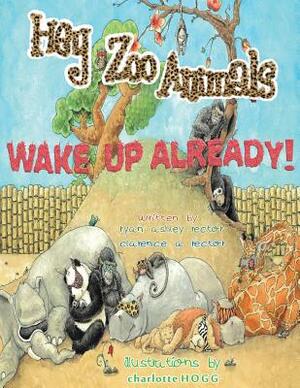 Hey Zoo Animals! Wake up Already! by Ryan a. Rector, Clarence A. Rector