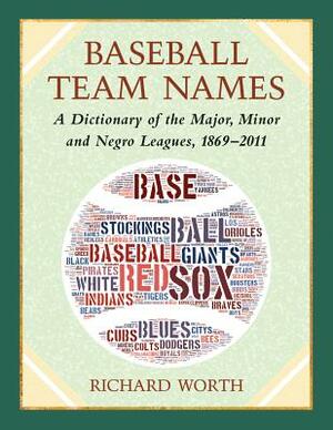 Baseball Team Names: A Worldwide Dictionary, 1869-2011 by Richard Worth