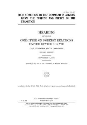 From coalition to ISAF command in Afghanistan: the purpose and impact of the transition by Committee on Foreign Relations (senate), United States Senate, United States Congress