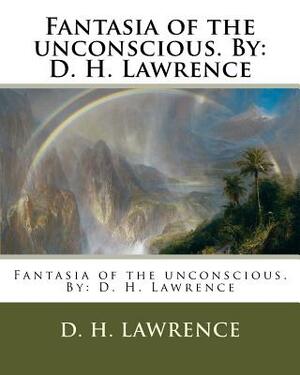 Fantasia of the Unconscious. by: D. H. Lawrence by D.H. Lawrence