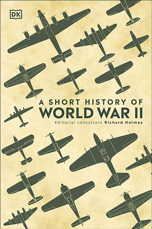 A Short History of World War II by D.K. Publishing, Richard Holmes