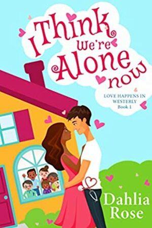 I Think We're Alone Now : Love Happens In Westerly Book 1 by Dahlia Rose