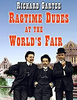 Ragtime Dudes at the World's Fair by Richard Gartee, Richard Gartee