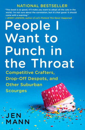 People I Want to Punch in the Throat: True(ish) Tales of an Overachieving Underachiever by Jen Mann