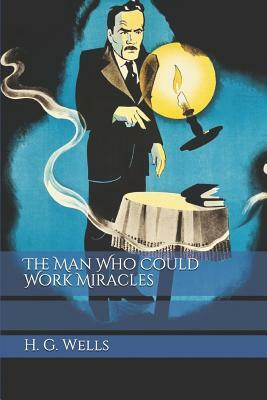 The Man Who Could Work Miracles by H.G. Wells