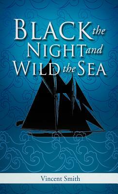 Black the Night and Wild the Sea by Vincent Smith