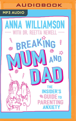 Breaking Mum and Dad: The Insider's Guide to Parenting Anxiety by Anna Williamson