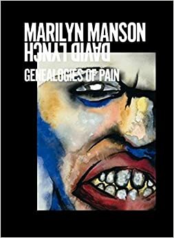 Marilyn Manson & David Lynch: Genealogies of Pain by David Lynch, David Galloway, Catherine Hug, Marilyn Manson