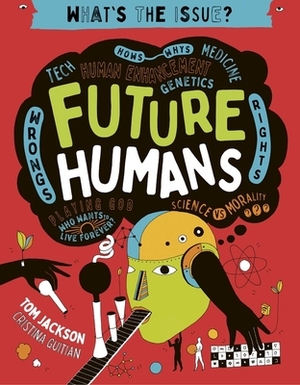 Future Humans: Hows-Whys - Tech - Medicine - Human Enhancement - Genetics - Wrongs - Rights - Playing God-Who Wants to Live Forever? by Tom Jackson