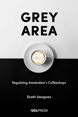 Grey Area: Regulating Amsterdam's Coffeeshops by Scott Jacques