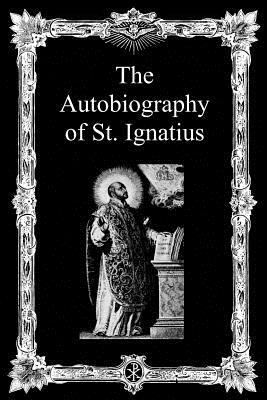 The Autobiography of St. Ignatius by Saint Ignatius