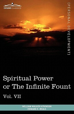 Personal Power Books (in 12 Volumes), Vol. VII: Spiritual Power or the Infinite Fount by William Walker Atkinson, Edward E. Beals