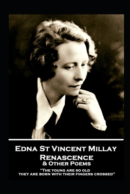 Edna St. Vincent Millay - Renascence & Other Poems: "The young are so old, they are born with their fingers crossed" by Edna St. Vincent Millay