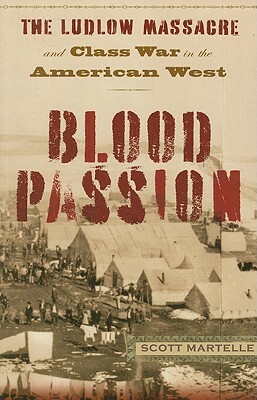 Blood Passion: The Ludlow Massacre and Class War in the American West, First Paperback Edition by Scott Martelle