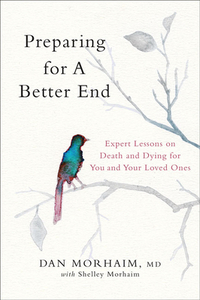 Preparing for a Better End: Expert Lessons on Death and Dying for You and Your Loved Ones by Dan Morhaim