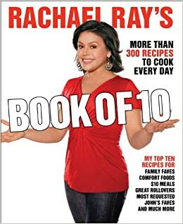 Rachael Ray's Book of 10: More Than 300 Recipes to Cook Every Day by Rachael Ray