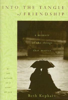 Into the Tangle of Friendship: A Memoir of the Things That Matter by Beth Kephart
