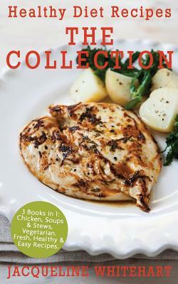 Healthy Diet Recipes - The Collection: 3 Books in 1: Chicken, Soups & Stews, Vegetarian by Jacqueline Whitehart