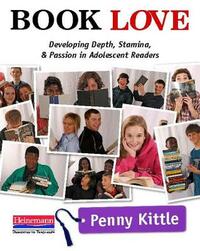 Book Love: Developing Depth, Stamina, and Passion in Adolescent Readers by Penny Kittle