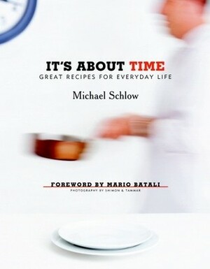 It's About Time: Great Recipes for Everyday Life by Mario Batali, Michael Schlow, Shimon &amp; Tammar