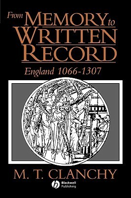 From Memory to Written Record: England 1066 - 1307 by M.T. Clanchy