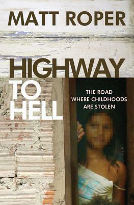 Highway to Hell: The Road Where Childhoods Are Stolen by Matt Roper