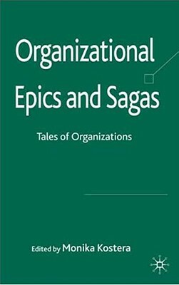 Organizational Epics and Sagas: Tales of Organizations by Monika Kostera