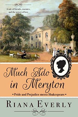 Much Ado in Meryton: Pride and Prejudice meets Shakespeare by Riana Everly