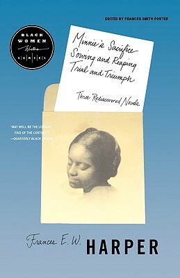 Minnie's Sacrifice, Sowing and Reaping, Trial and Triumph: Three Rediscovered Novels by Frances E.W. Harper