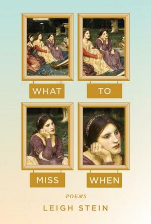 What to Miss When: Poems by Leigh Stein