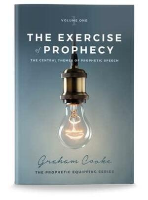 The Exercise of Prophecy  The Central Themes of Prophetic Speech Vol 1 by Graham Cooke