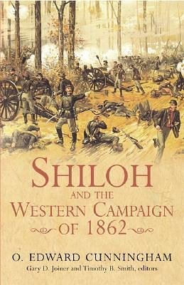 Shiloh and the Western Campaign of 1862 by O. Edward Cunningham, Gary D. Joiner, Timothy B. Smith