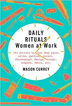 Günlük Ritüeller II: Yaratıcı Kadınlar Nasıl Çalışıyor? by Mason Currey