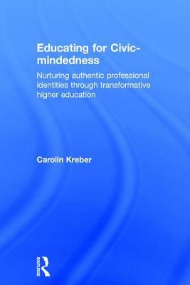 Educating for Civic-Mindedness: Nurturing Authentic Professional Identities Through Transformative Higher Education by Carolin Kreber