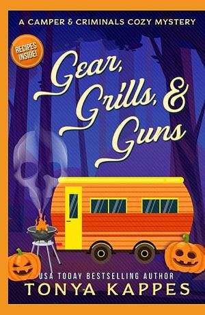 Gear, Grills & Guns: A Camper and Criminals Cozy Mystery Book 13 by Tonya Kappes, Tonya Kappes
