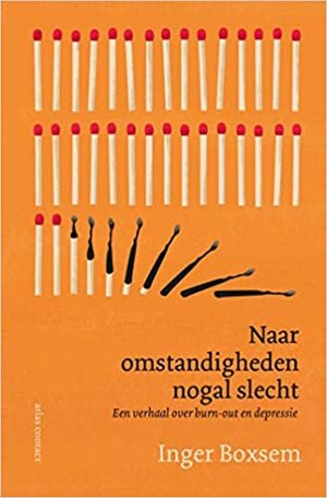 Naar omstandigheden nogal slecht. Een verhaal over burn-out en depressie by Inger Boxsem