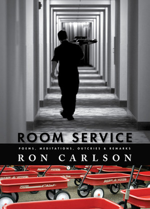 Room Service: Poems, Meditations, OutcriesRemarks by Ron Carlson