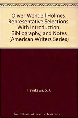 Oliver Wendell Holmes: Representative Selections by Oliver Wendell Holmes Jr.