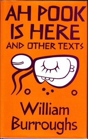 Ah Pook is Here! and Other Texts by William S. Burroughs