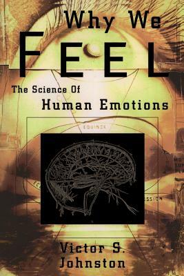 Why We Feel: The Science Of Human Emotions by Victor S. Johnston