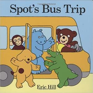 Spot's Bus Trip by Eric Hill