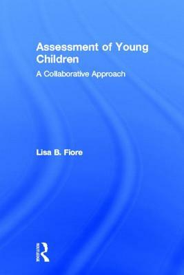 Assessment of Young Children: A Collaborative Approach by Lisa B. Fiore