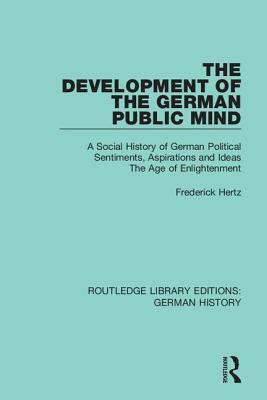 The Development of the German Public Mind: Volume 2 a Social History of German Political Sentiments, Aspirations and Ideas the Age of Enlightenment by Frederick Hertz