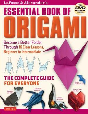 Lafosse & Alexander's Essential Book of Origami: The Complete Guide for Everyone: Origami Book with 16 Lessons and Instructional DVD by Richard L. Alexander, Michael G. Lafosse