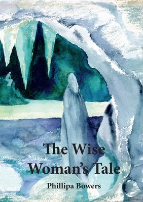 The Wise Woman's Tale by Phillipa Bowers