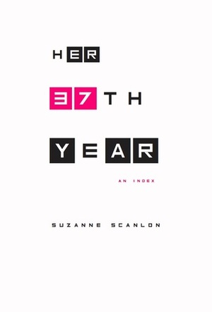 Her 37th Year, An Index by Suzanne Scanlon
