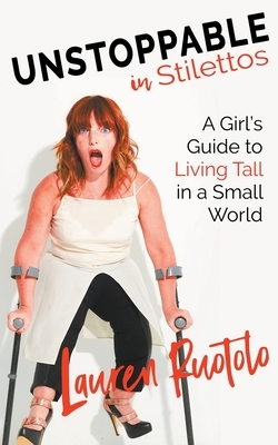 Unstoppable in Stilettos: A Girl's Guide to Living Tall in a Small World by Lauren Ruotolo