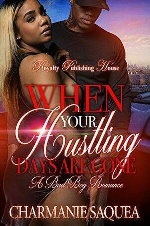 When Your Hustling Days Are Gone: A Bad Boy Romance by Charmanie Saquea