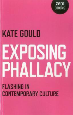 Exposing Phallacy: Flashing in Contemporary Culture by Kate Gould