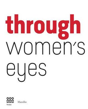 Through Women's Eyes: From Diane Arbus to Letizia Battaglia. Passion and Courage by Francesca Alfano Miglietti